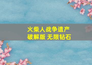 火柴人战争遗产 破解版 无限钻石